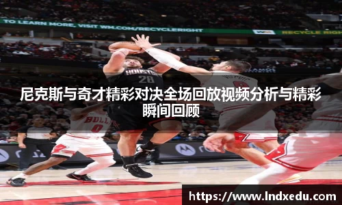 尼克斯与奇才精彩对决全场回放视频分析与精彩瞬间回顾